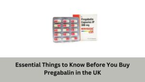 Essential Things to Know Before You Buy Pregabalin in the UK