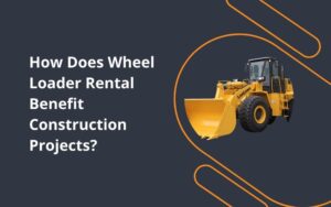 How Does Wheel Loader Rental Benefit Construction Projects