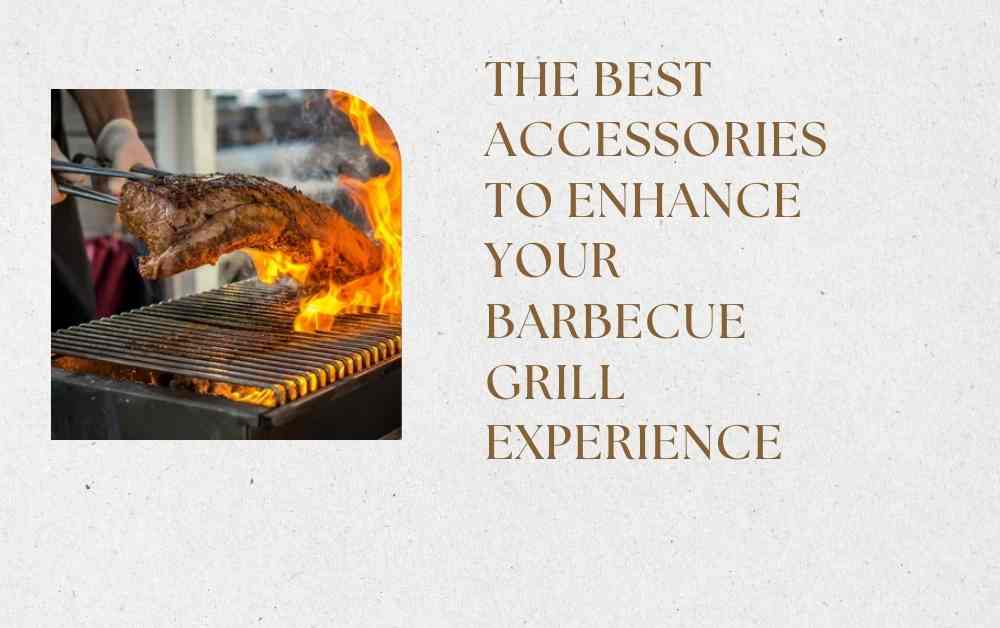 The Best Accessories to Enhance Your Barbecue Grill Experience