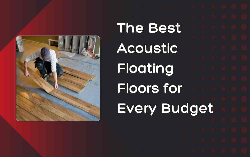 The Best Acoustic Floating Floors for Every Budget