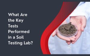 What Are the Key Tests Performed in a Soil Testing Lab