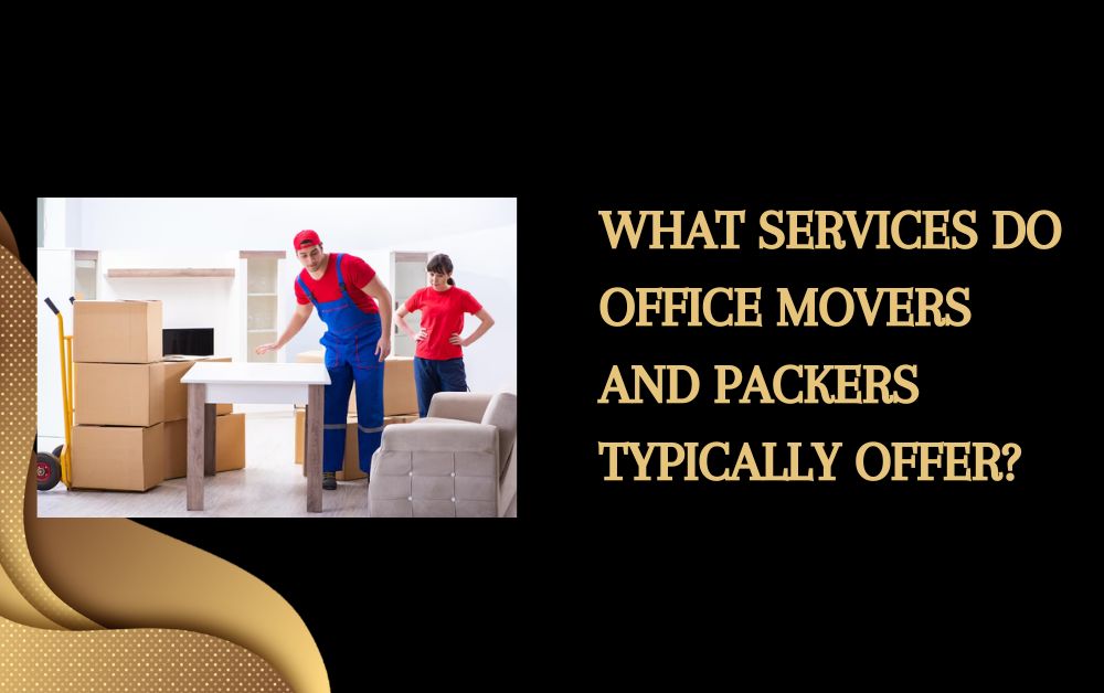 What Services Do Office Movers and Packers Typically Offer