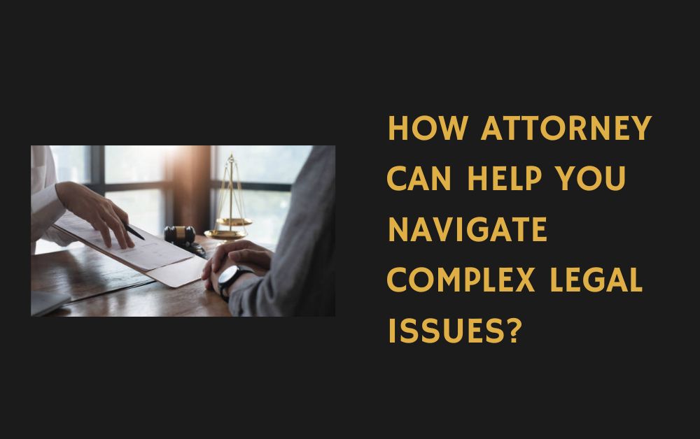 How Attorney Can Help You Navigate Complex Legal Issues