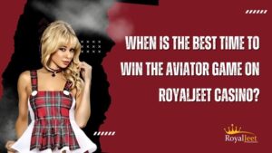 When is the Best Time to Win Aviator Game on Royaljeet Casino