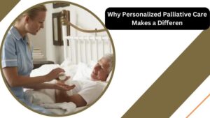 Why Personalized Palliative Care Makes a Differen