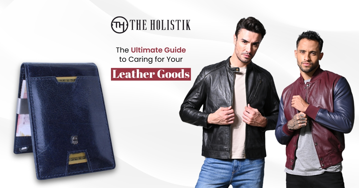 The Ultimate Guide to Care for Your Leather Goods