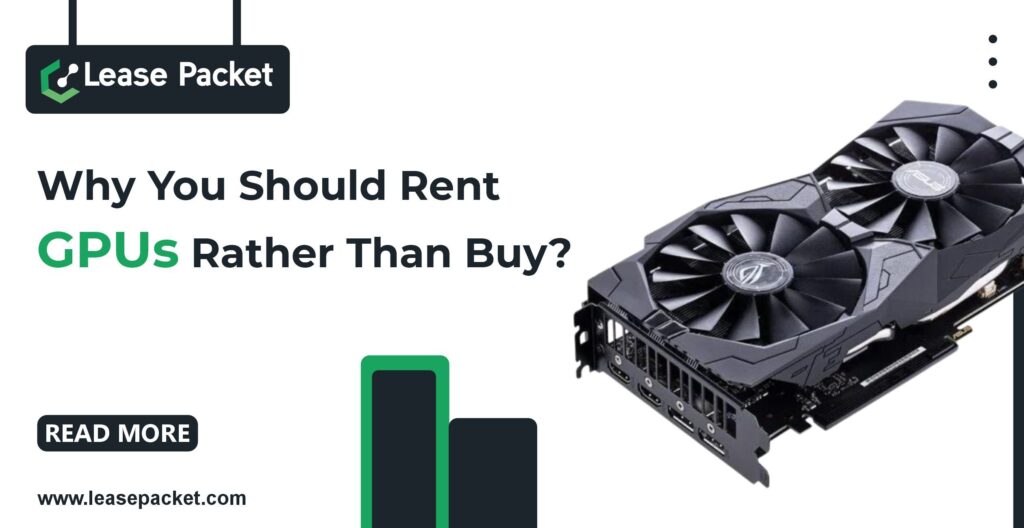 Why you should Rent GPUs Rather than Buy