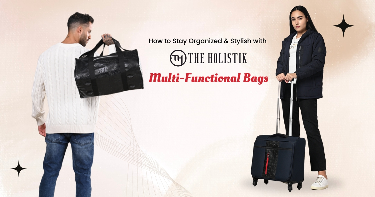 How to Stay Organized and Stylish with The Holistik’s Multi-Functional Bags