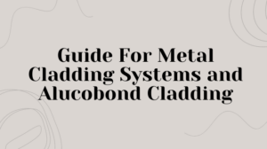 Guide For Metal Cladding Systems and Alucobond Cladding