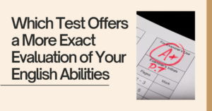 Which Test Offers a More Exact Evaluation of Your English Abilities