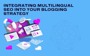 Integrating Multilingual SEO into Your Blogging Strategy