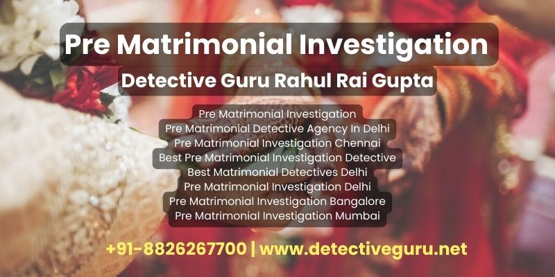 Pre Matrimonial Investigation Rahul rai gupta detective in delhi