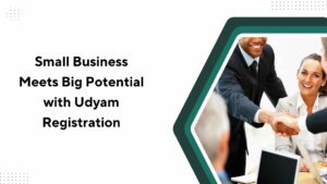 Small Business Meets Big Potential with Udyam Registration