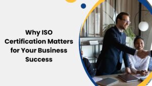 Why ISO Certification Matters for Your Business Success