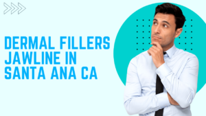 dermal fillers jawline in Santa Ana CA