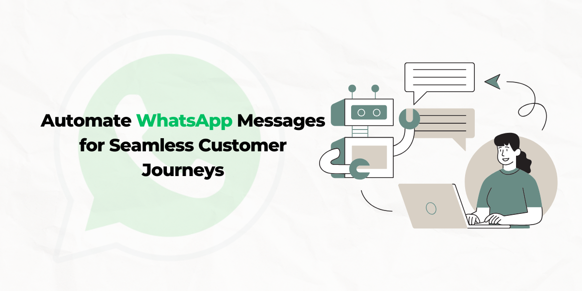 Automate WhatsApp Messages for Seamless Customer Journeys