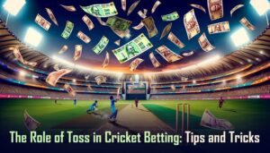 The Role of Toss in Cricket Betting: Tips and Tricks