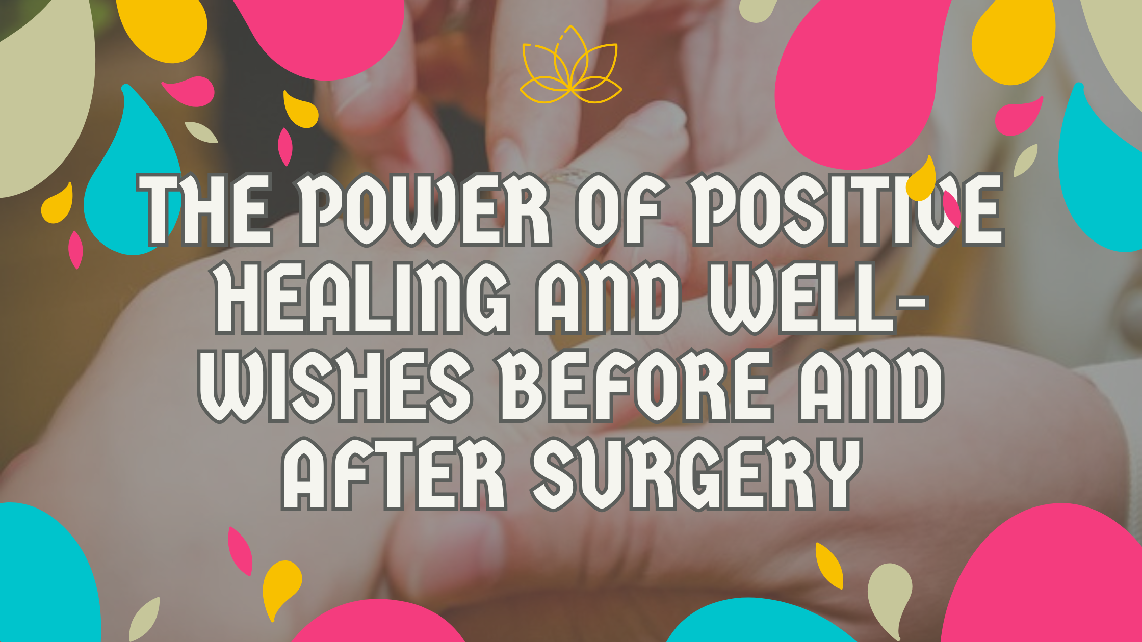 The Power of Positive Healing and Well-Wishes Before and After Surgery