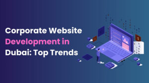 Corporate Website Development in Dubai Top Trends