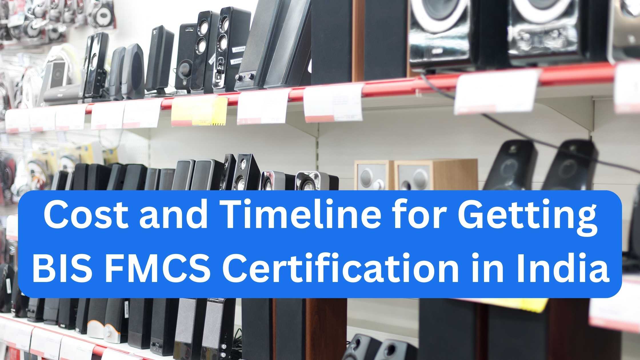 Cost and Timeline for Getting BIS FMCS Certification in India