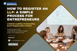 How to Register an LLP A Simple Process for Entrepreneurs