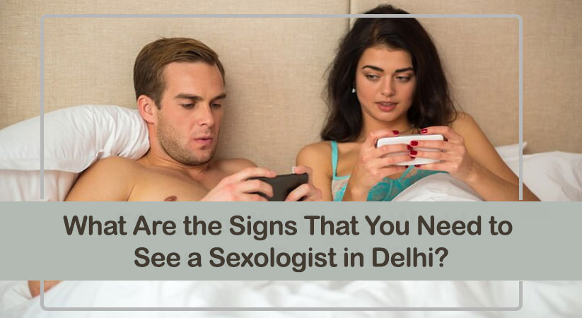 Signs to See a Sexologist in Delhi, Sexual Health Issues