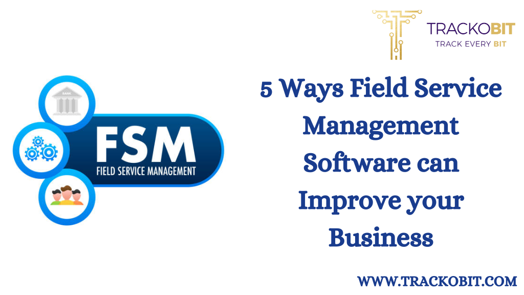 5 Ways Field Service Management Software can Improve your Business