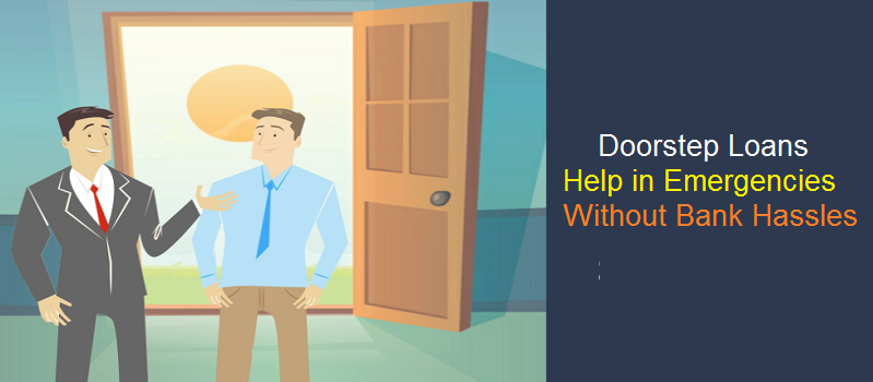 How Doorstep Loans Help in Emergencies Without Bank Hassles?