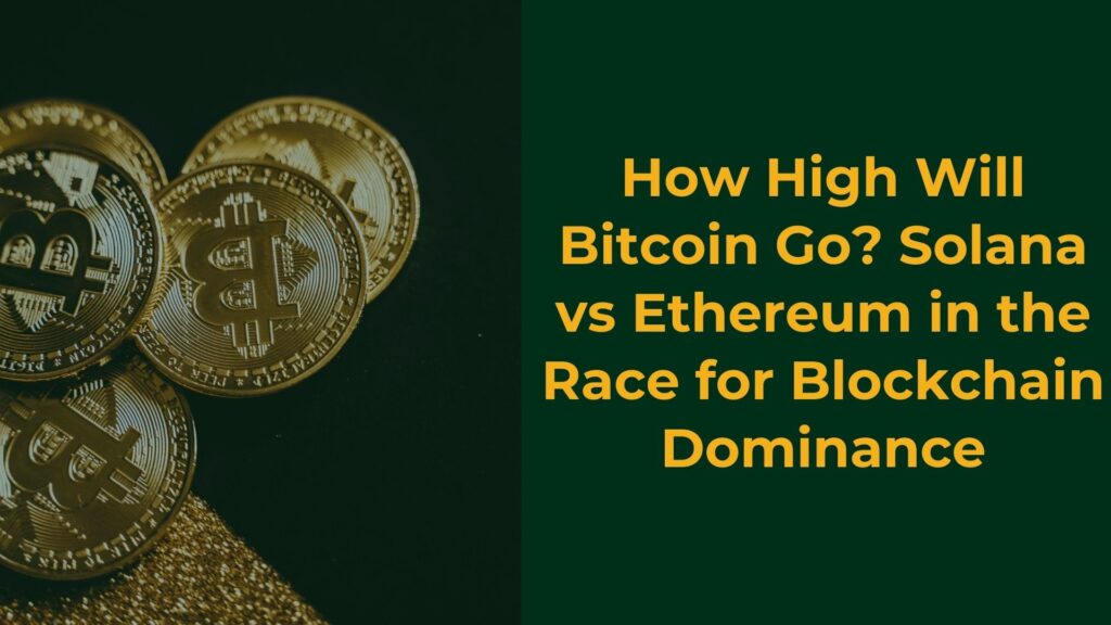 How High Will Bitcoin Go Solana vs Ethereum in the Race for Blockchain Dominance
