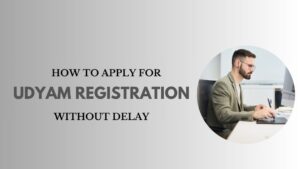 How to Apply for Udyam Registration Without Delay