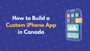 How to Build a Custom iPhone App in Canada