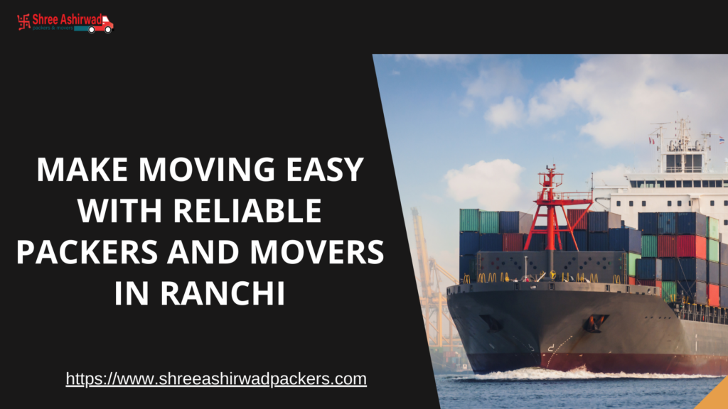 Make Moving Easy with Reliable Packers and Movers in Ranchi