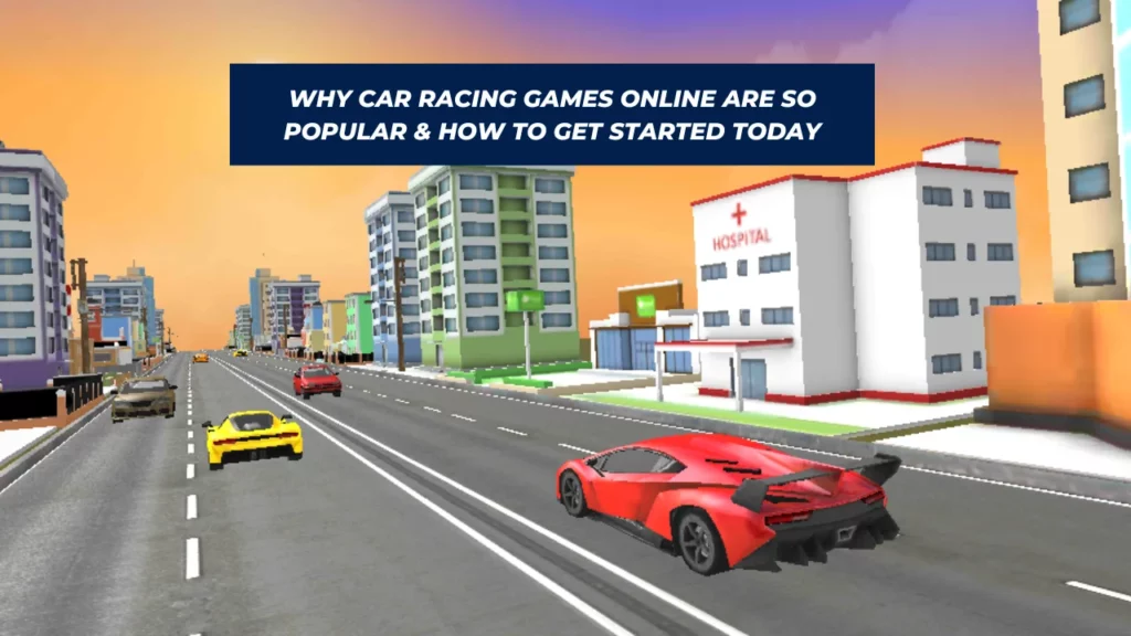 Why Car Racing Games Online Are So Popular & How to Get Started Today