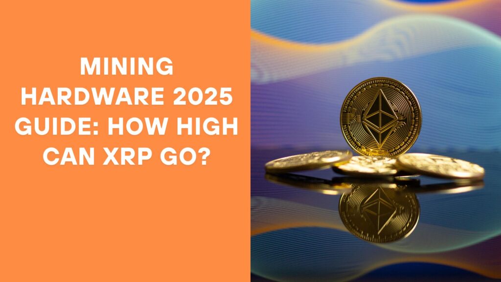Mining Hardware 2025 Guide: How High Can XRP Go?