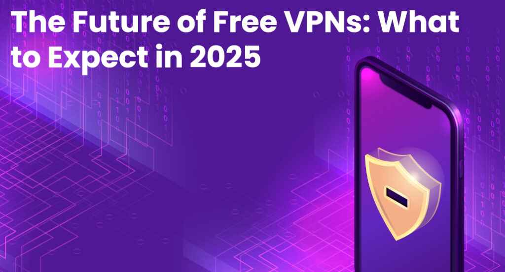 The Future of Free VPNs: What to Expect in 2025