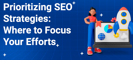 Prioritizing SEO Strategies: Where to Focus Your Efforts