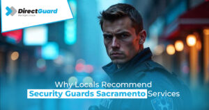 Why Locals Recommend Security Guards Sacramento Services