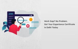Work Gap? No Problem. Get Your Experience Certificate in Delhi Today