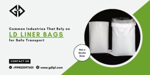Common Industries That Rely on LD Liner Bags for Safe Transport
