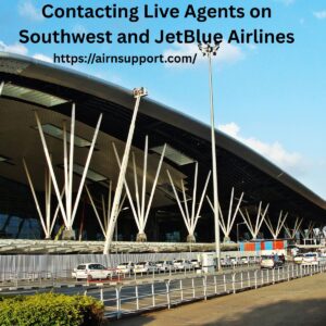 Contacting Live Agents on Southwest and JetBlue Airlines
