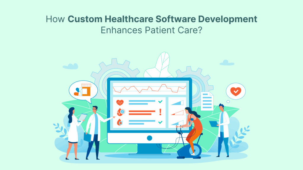 How Custom Healthcare Software Development Enhances Patient Care?