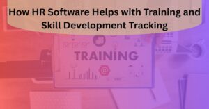 How HR Software Helps with Training and Skill Development Tracking