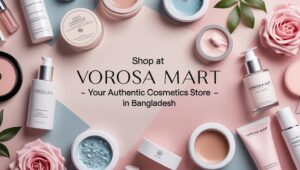 Shop at Vorosa Mart – Your Trusted Cosmetics Store in Bangladesh