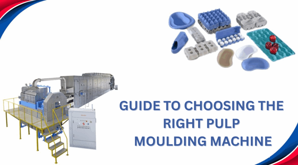 Guide to Choosing the Right Pulp Moulding Machine
