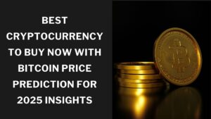 Best Cryptocurrency to Buy Now with Bitcoin Price Prediction for 2025 Insights