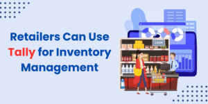 How Retailers Can Use Tally for Inventory Management?