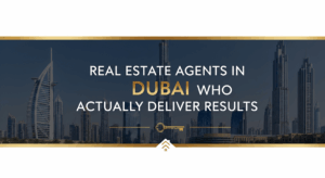 Real Estate Agents in Dubai Who Actually Deliver Results